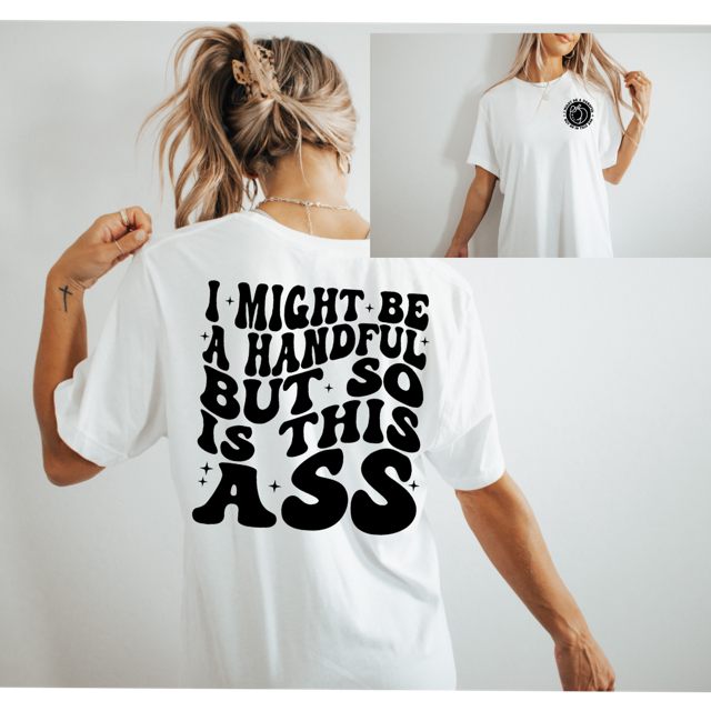 Might be a handful but so is this A*s T-Shirt